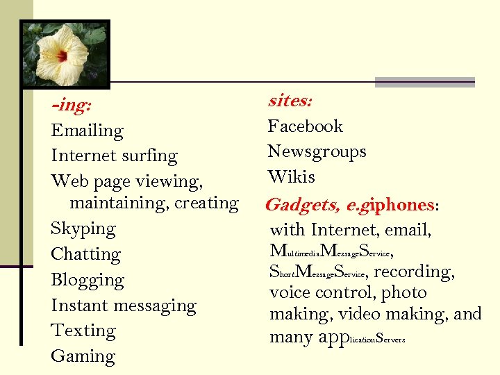 -ing: Emailing Internet surfing Web page viewing, maintaining, creating Skyping Chatting Blogging Instant messaging