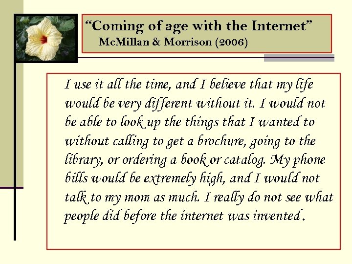 “Coming of age with the Internet” Mc. Millan & Morrison (2006) I use it