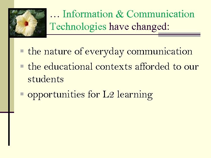 … Information & Communication Technologies have changed: § the nature of everyday communication §