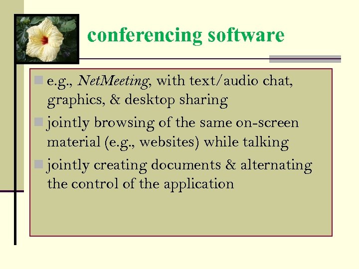 conferencing software n e. g. , Net. Meeting, with text/audio chat, graphics, & desktop