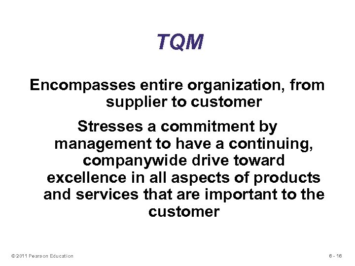 TQM Encompasses entire organization, from supplier to customer Stresses a commitment by management to