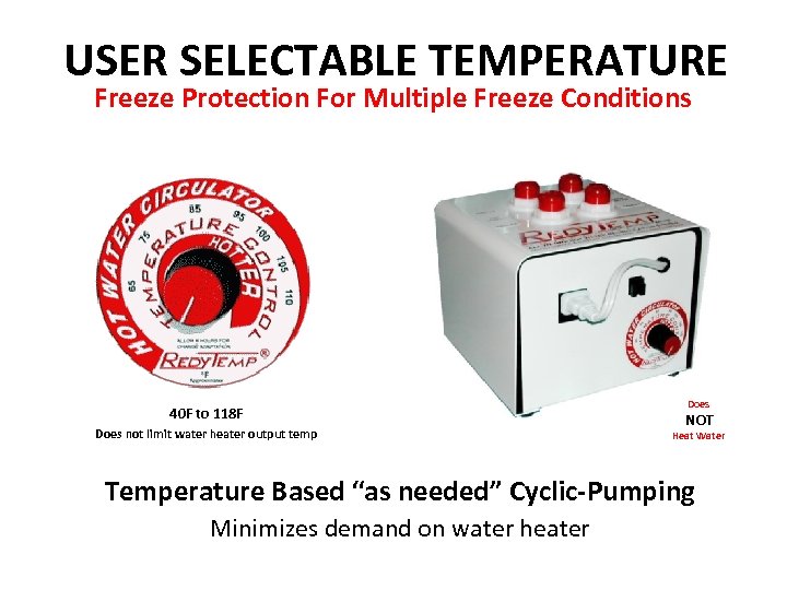 USER SELECTABLE TEMPERATURE Freeze Protection For Multiple Freeze Conditions 40 F to 118 F