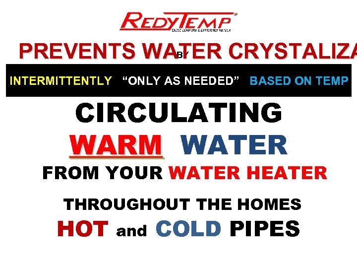 BY PREVENTS WATER CRYSTALIZA INTERMITTENTLY “ONLY AS NEEDED” BASED ON TEMP CIRCULATING WARM WATER