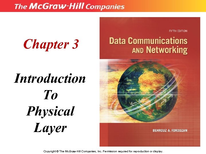 Chapter 3 Introduction To Physical Layer Copyright © The Mc. Graw-Hill Companies, Inc. Permission