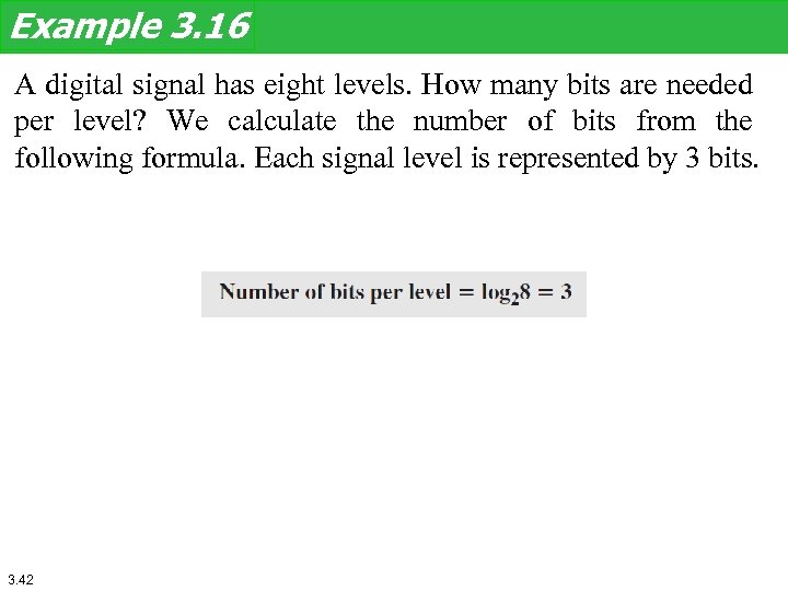 Example 3. 16 A digital signal has eight levels. How many bits are needed