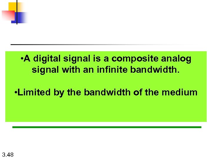  • A digital signal is a composite analog signal with an infinite bandwidth.