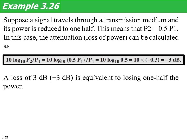 Example 3. 26 Suppose a signal travels through a transmission medium and its power