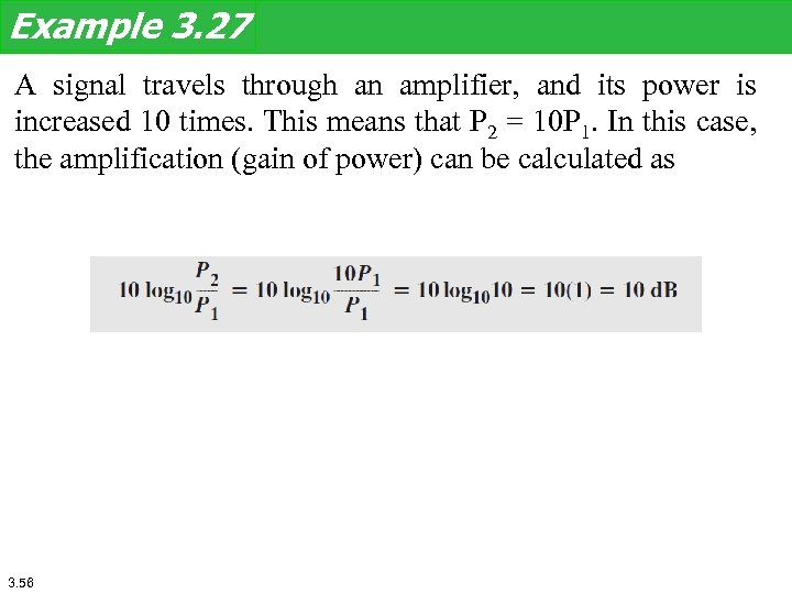 Example 3. 27 A signal travels through an amplifier, and its power is increased