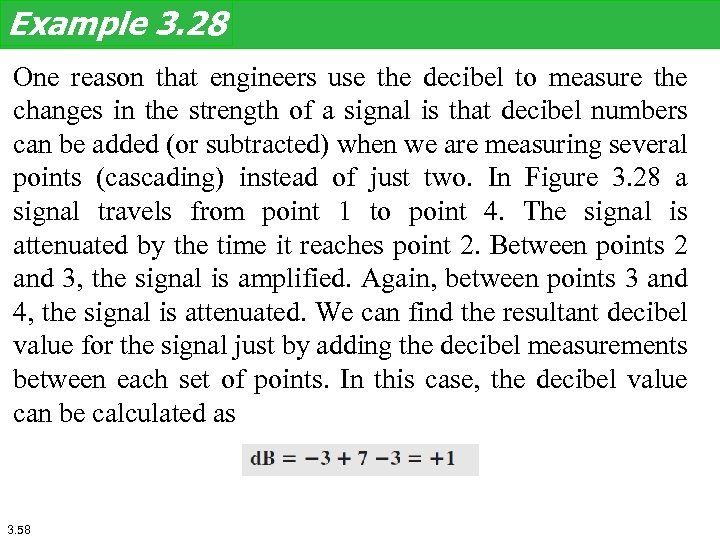 Example 3. 28 One reason that engineers use the decibel to measure the changes