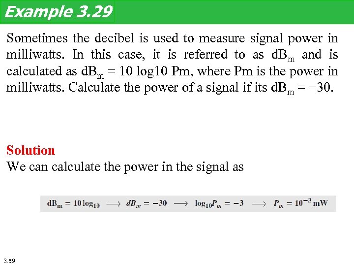 Example 3. 29 Sometimes the decibel is used to measure signal power in milliwatts.