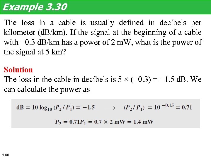 Example 3. 30 The loss in a cable is usually defined in decibels per