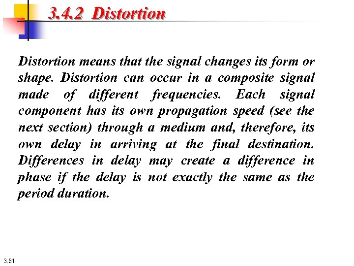 3. 4. 2 Distortion means that the signal changes its form or shape. Distortion