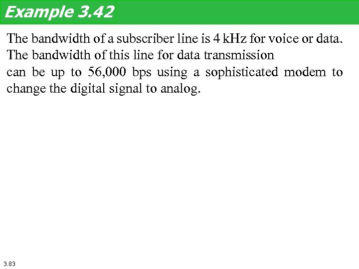 Example 3. 42 The bandwidth of a subscriber line is 4 k. Hz for