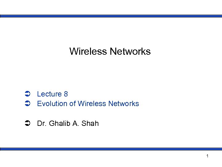 Wireless Networks Ü Lecture 8 Ü Evolution of Wireless Networks Ü Dr. Ghalib A.