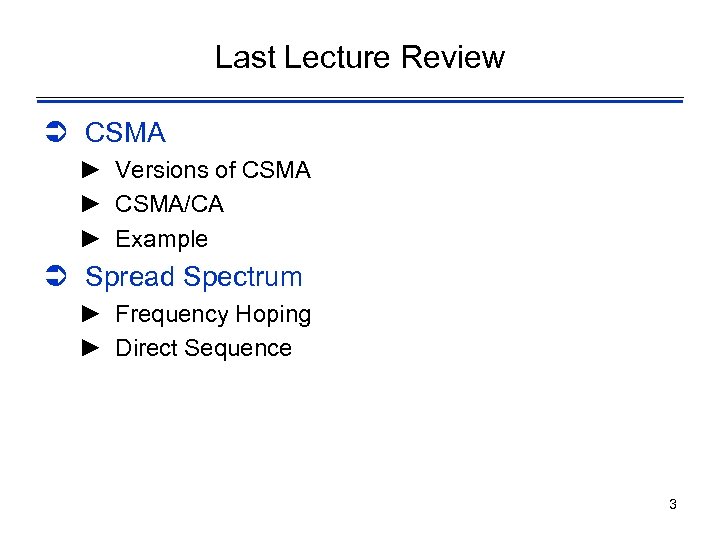 Last Lecture Review Ü CSMA ► Versions of CSMA ► CSMA/CA ► Example Ü