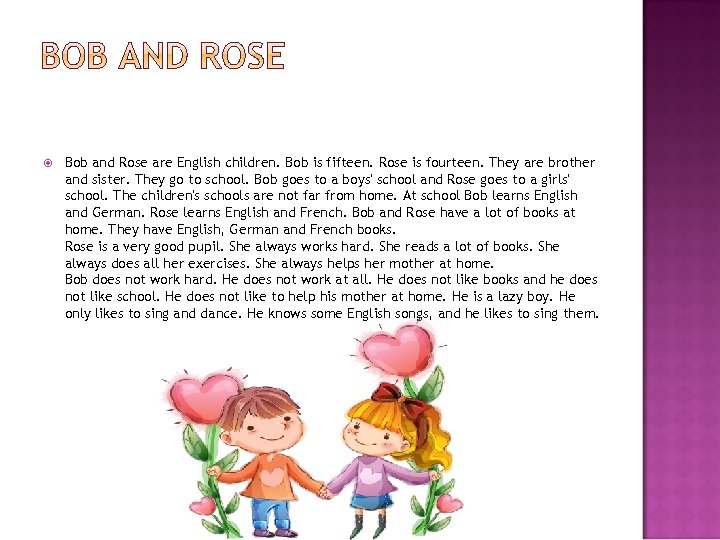  Bob and Rose are English children. Bob is fifteen. Rose is fourteen. They