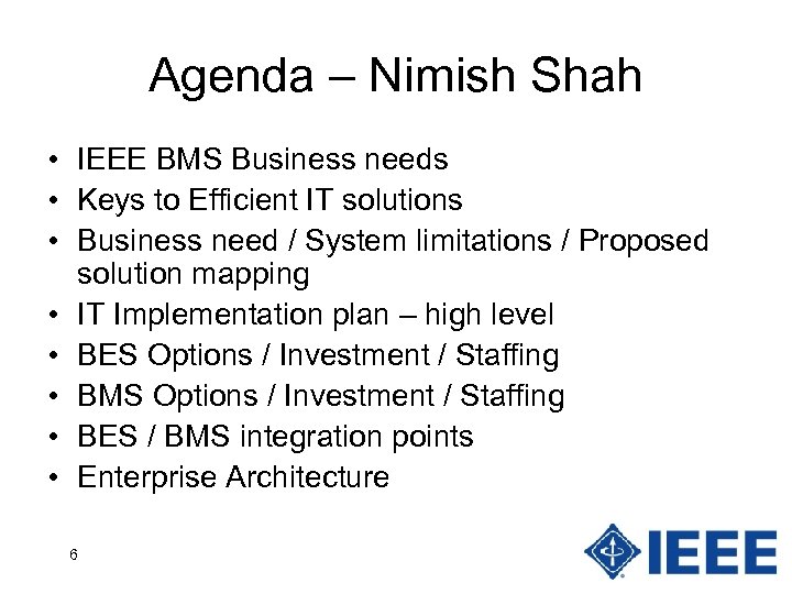 Agenda – Nimish Shah • IEEE BMS Business needs • Keys to Efficient IT