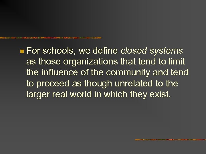 n For schools, we define closed systems as those organizations that tend to limit