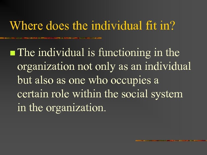 Where does the individual fit in? n The individual is functioning in the organization