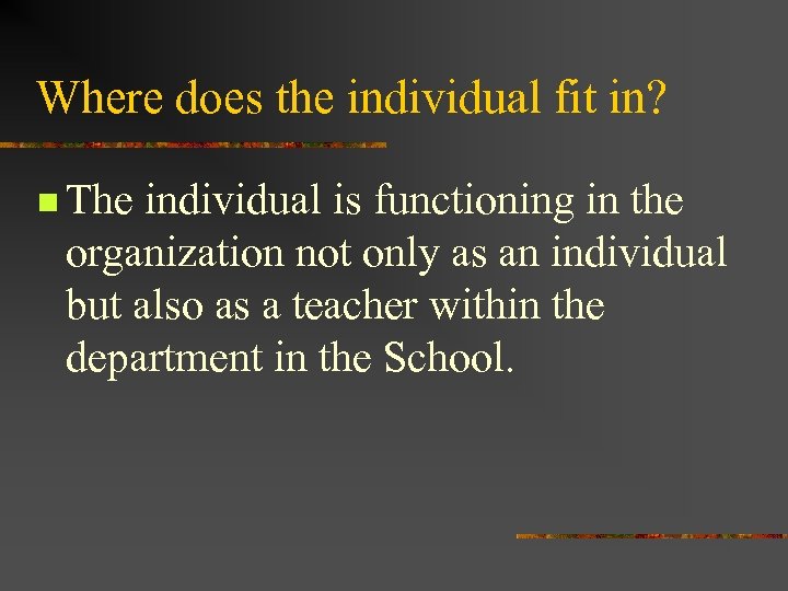 Where does the individual fit in? n The individual is functioning in the organization