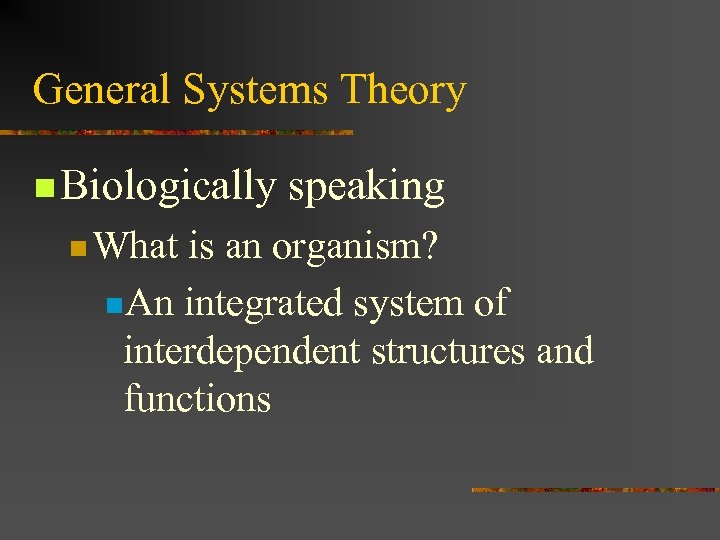 General Systems Theory n Biologically n What speaking is an organism? n. An integrated