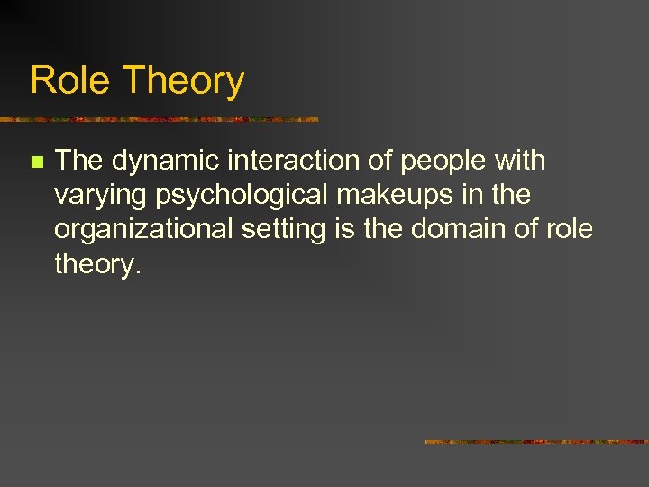 Role Theory n The dynamic interaction of people with varying psychological makeups in the