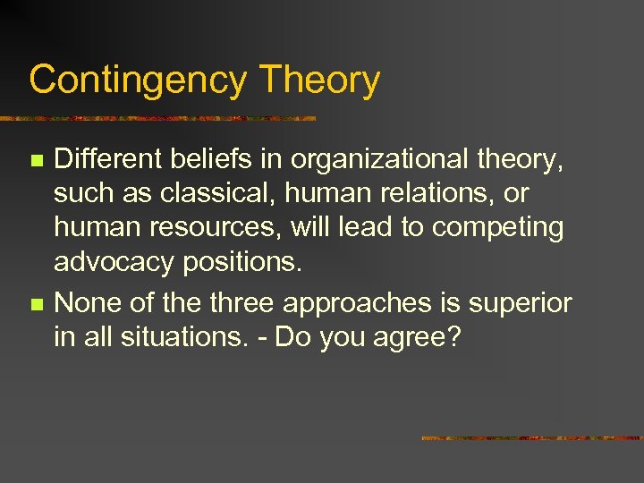 Contingency Theory n n Different beliefs in organizational theory, such as classical, human relations,