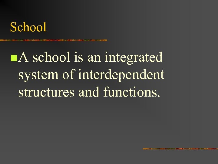 School n. A school is an integrated system of interdependent structures and functions. 