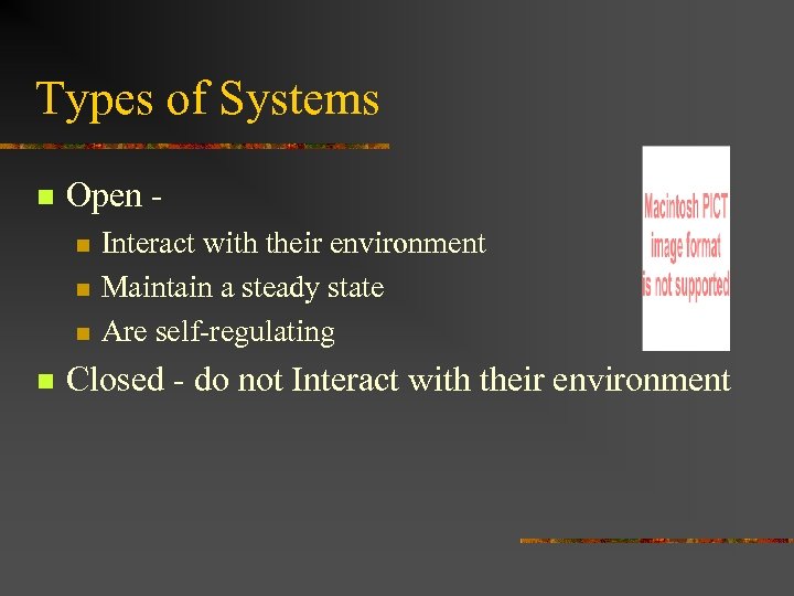 Types of Systems n Open n n Interact with their environment Maintain a steady