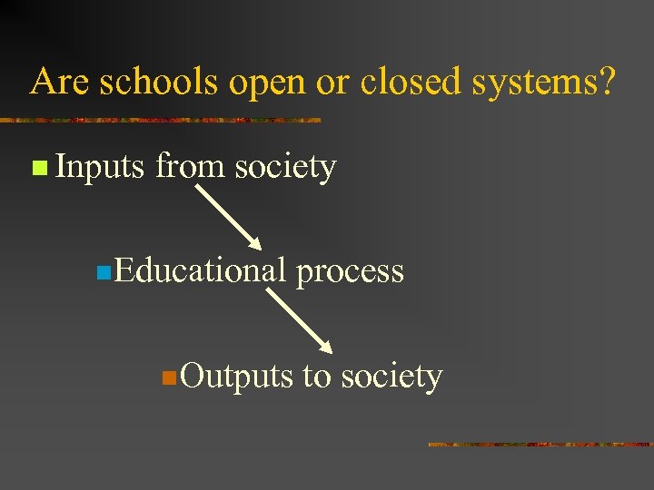 Are schools open or closed systems? n Inputs from society n. Educational n. Outputs