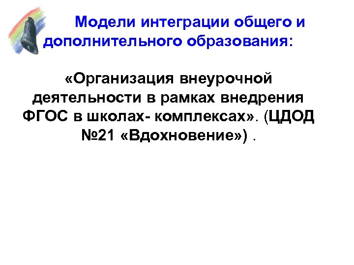 Модели интеграции общего и дополнительного образования: «Организация внеурочной деятельности в рамках внедрения ФГОС в