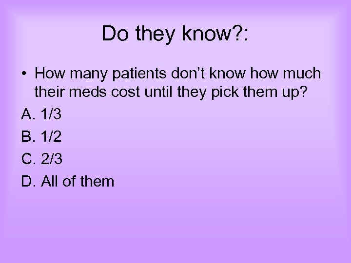 Do they know? : • How many patients don’t know how much their meds