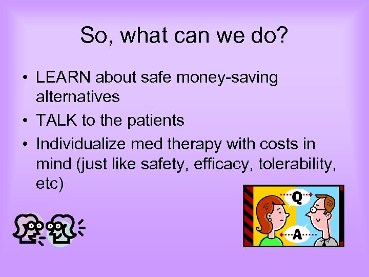 So, what can we do? • LEARN about safe money-saving alternatives • TALK to