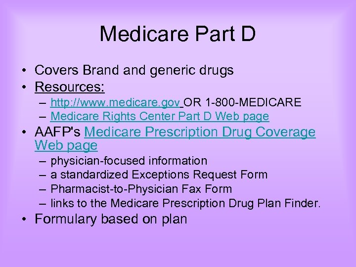 Medicare Part D • Covers Brand generic drugs • Resources: – http: //www. medicare.