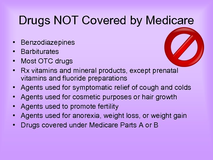Drugs NOT Covered by Medicare • • • Benzodiazepines Barbiturates Most OTC drugs Rx