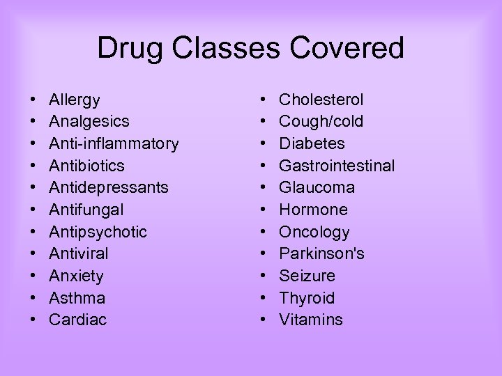 Drug Classes Covered • • • Allergy Analgesics Anti-inflammatory Antibiotics Antidepressants Antifungal Antipsychotic Antiviral