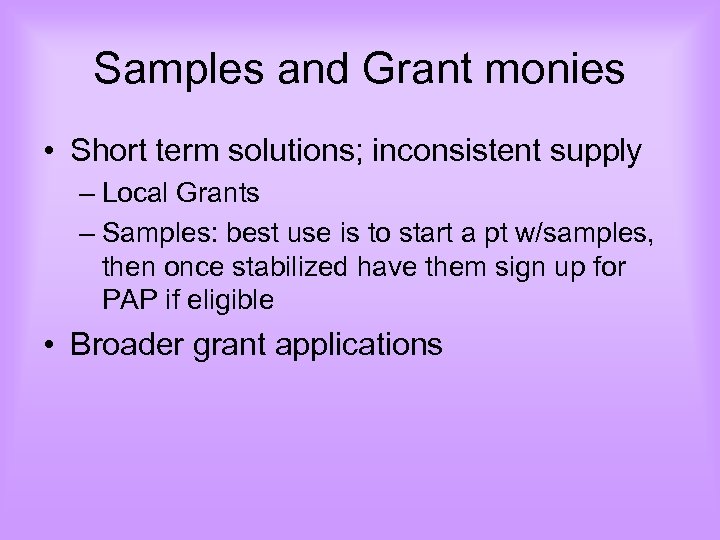 Samples and Grant monies • Short term solutions; inconsistent supply – Local Grants –