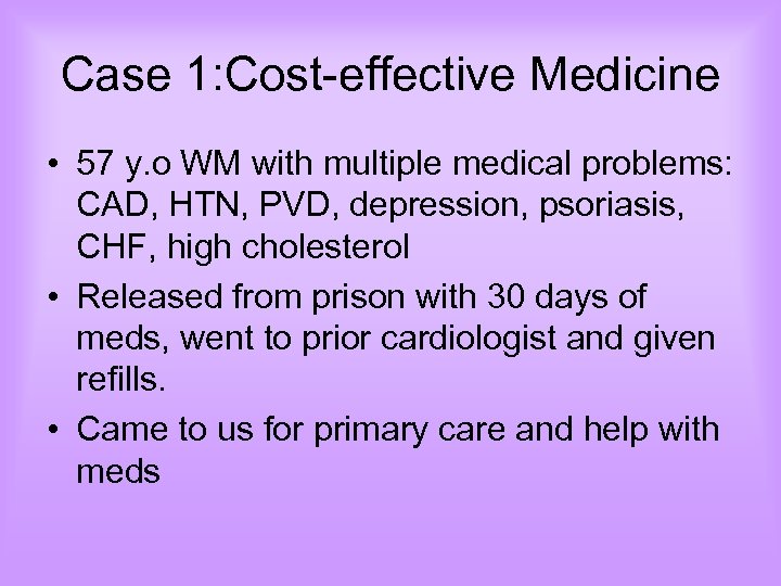 Case 1: Cost-effective Medicine • 57 y. o WM with multiple medical problems: CAD,