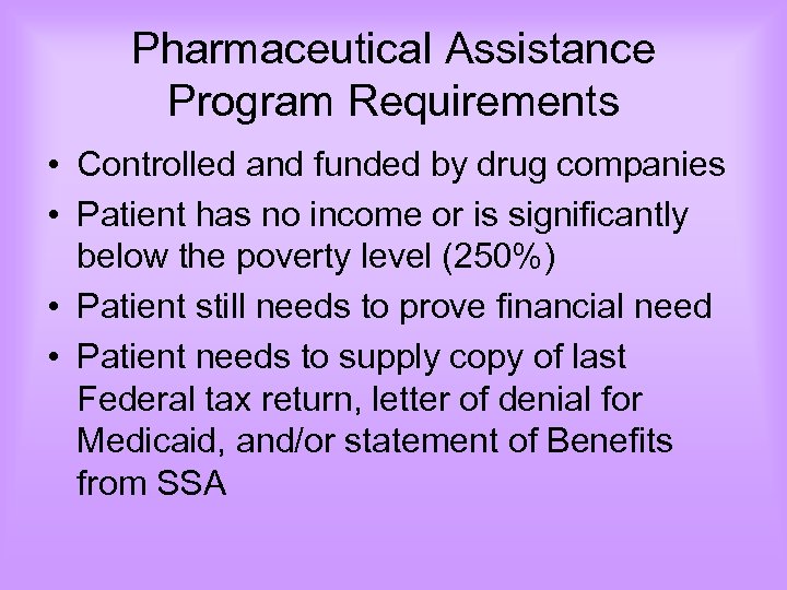 Pharmaceutical Assistance Program Requirements • Controlled and funded by drug companies • Patient has