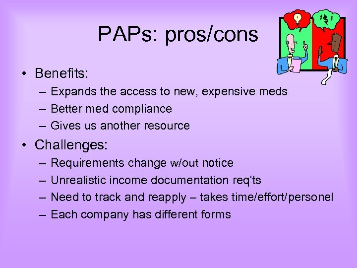 PAPs: pros/cons • Benefits: – Expands the access to new, expensive meds – Better