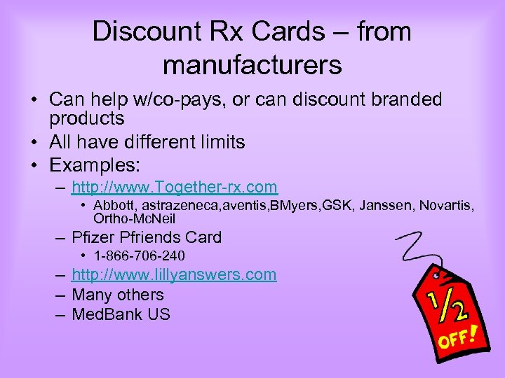 Discount Rx Cards – from manufacturers • Can help w/co-pays, or can discount branded
