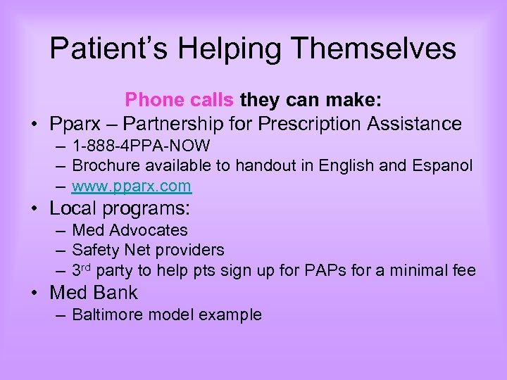 Patient’s Helping Themselves Phone calls they can make: • Pparx – Partnership for Prescription