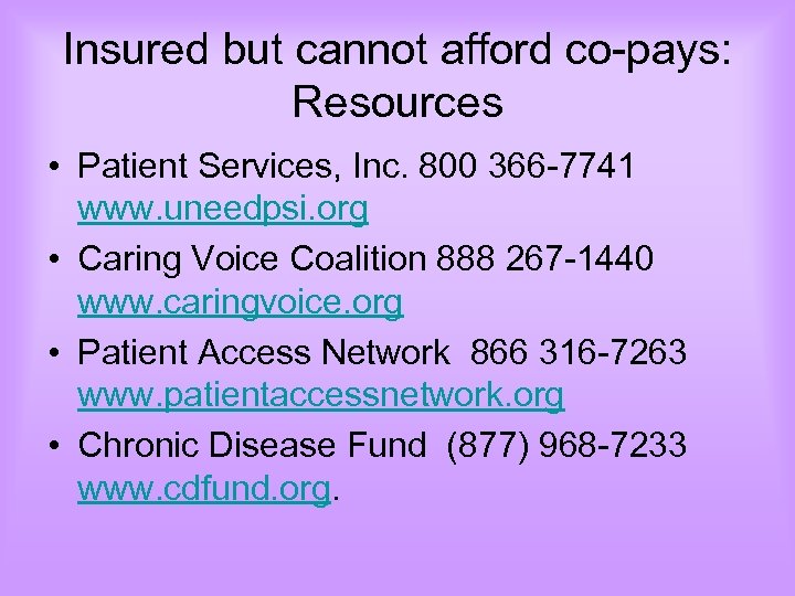 Insured but cannot afford co-pays: Resources • Patient Services, Inc. 800 366 -7741 www.