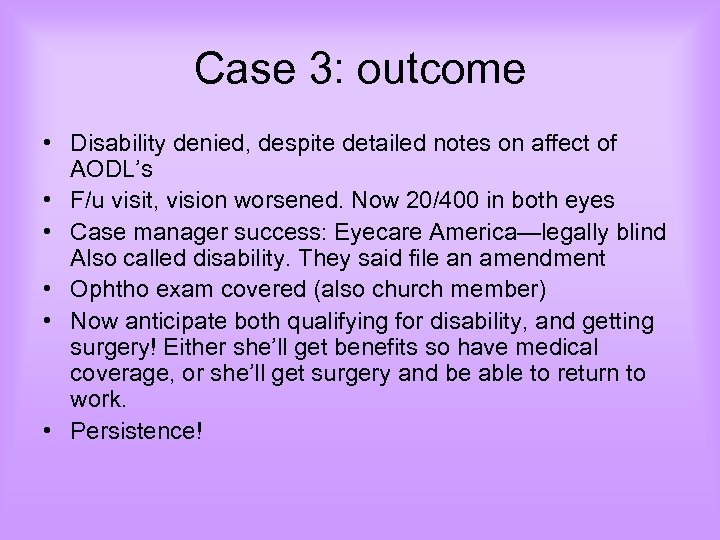 Case 3: outcome • Disability denied, despite detailed notes on affect of AODL’s •