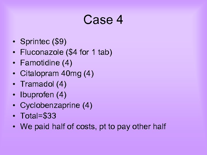 Case 4 • • • Sprintec ($9) Fluconazole ($4 for 1 tab) Famotidine (4)