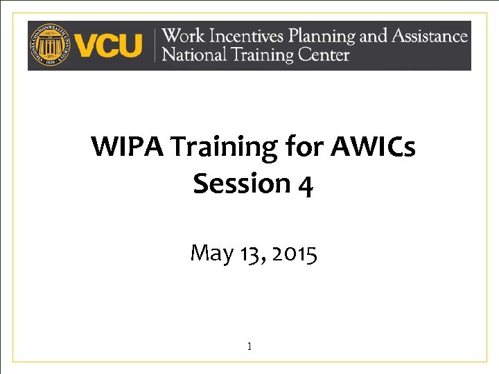 WIPA Training for AWICs Session 4 May 13, 2015 1 