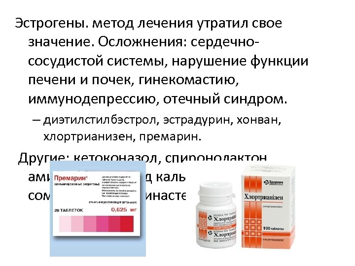 Эстрогены. метод лечения утратил свое значение. Осложнения: сердечнососудистой системы, нарушение функции печени и почек,