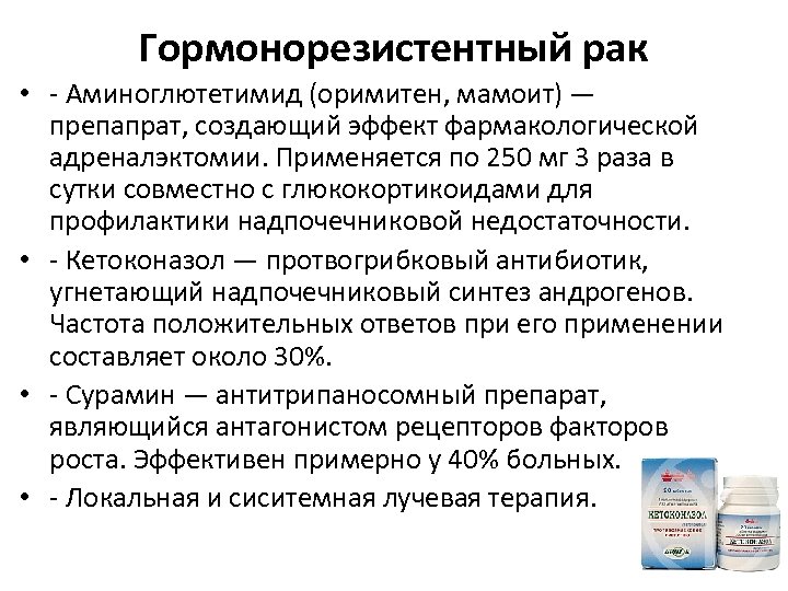 Гормонорезистентный рак • - Аминоглютетимид (оримитен, мамоит) — препапрат, создающий эффект фармакологической адреналэктомии. Применяется