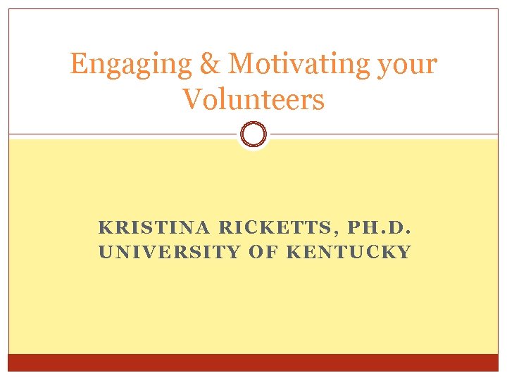 Engaging & Motivating your Volunteers KRISTINA RICKETTS, PH. D. UNIVERSITY OF KENTUCKY 