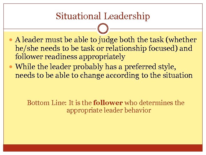 Situational Leadership A leader must be able to judge both the task (whether he/she